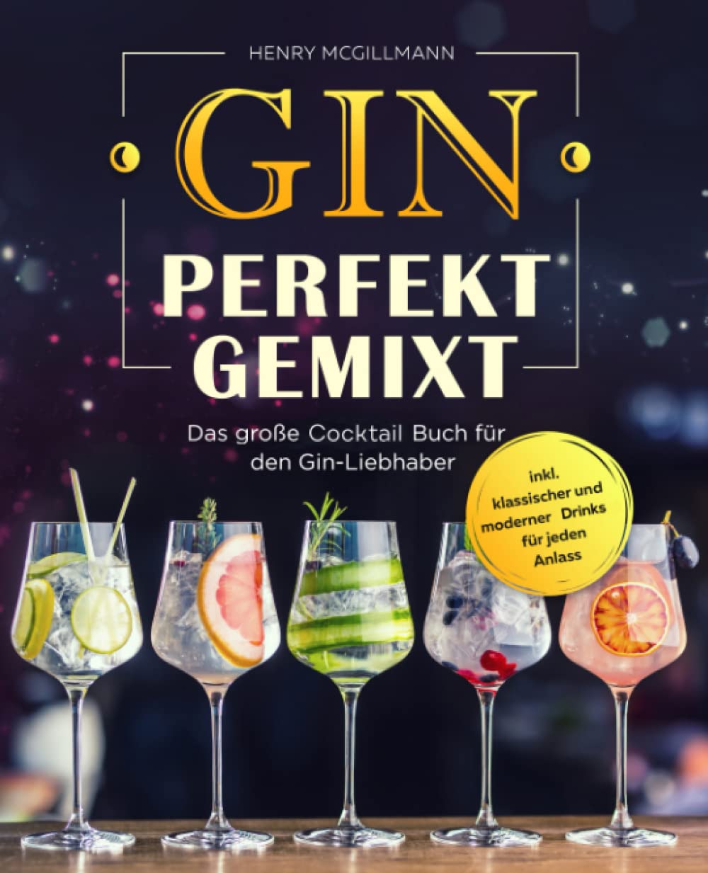 Gin Perfekt Gemixt: Das große Cocktail Buch für den Gin-Liebhaber
